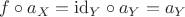 $f\circ a_X = \mathrm{id}_Y\circ a_Y = a_Y$