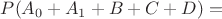 $P(A_0+A_1+B+C+D)=$