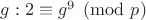 $g:2\equiv g^9\pmod p$