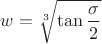 $w=\sqrt[3]{\tan\dfrac{\sigma}2}$