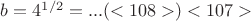 $b=4^{1/2}=...(<108>) <107>$
