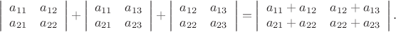 $$
\left|\begin{array}{cc}a_{11}&a_{12}\\a_{21}&a_{22}\end{array}\right| +
\left|\begin{array}{cc}a_{11}&a_{13}\\a_{21}&a_{23}\end{array}\right| +
\left|\begin{array}{cc}a_{12}&a_{13}\\a_{22}&a_{23}\end{array}\right| =
\left|\begin{array}{cc}a_{11}+a_{12}&a_{12}+a_{13}\\a_{21}+a_{22}&a_{22}+a_{23}\end{array}\right|.
$$