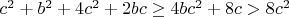 $c^2+b^2+4c^2+2bc\ge 4bc^2+8c>8c^2$