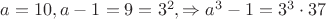 $a=10, a-1=9=3^2, \Rightarrow a^3-1=3^3\cdot 37$ $a=10, a-1=9=3^2, \Rightarrow a^3-1=3^3\cdot 37$
