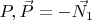 $P, \vec{P} = - \vec{N_1}$