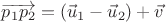 $\overrightarrow{p_1 p_2}=(\vec u_1-\vec u_2)+\vec v$