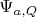 $\Psi_{a,Q}$