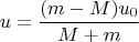 $$u = \frac {(m-M)u_0}{M+m} $$