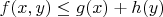 $f(x,y)\le g(x)+h(y)$