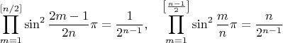 $$\prod\limits_{m=1}^{[n/2]}\sin^2\frac{2m-1}{2n}\pi=\frac1{2^{n-1}},\quad\prod\limitss_{m=1}^{\left[\frac{n-1}2\right]}\sin^2\frac{m}n\pi=\frac{n}{2^{n-1}}$$