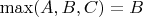 $\max(A,B,C)=B$
