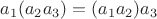 $a_1 (a_2a_3) = (a_1a_2)a_3$