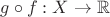 $g\circ f:X\to \mathbb{R}$