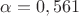 $\alpha=0,561$