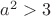 $a^2 > 3$