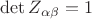$\det Z_{\alpha \beta}=1$