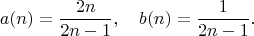 $$a(n)=\frac{2n}{2n-1}, \quad b(n)=\frac{1}{2n-1}.$$