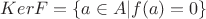 $KerF=\{a \in A|f(a)=0\}$