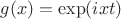 $g(x)=\exp(ixt)$