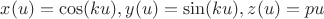 $x(u)=\cos(ku), y(u)=\sin(ku), z(u)=pu$