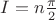 $I=n\frac {\pi }2$