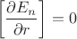 $$ \left[\frac{\partial E_{n}}{\partial r}\right]= 0$$