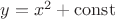 $y=x^2+\operatorname{const}$
