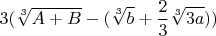 $$3(\sqrt[3]{A+B}-(\sqrt[3]{b}+\frac{2}{3}\sqrt[3]{3a}))$$