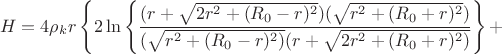 $$H= 4 \rho_{k}r\left\lbrace2\ln\left\lbrace\frac{(r+\sqrt{2r^2+(R_{0}-r)^2})(\sqrt{r^2+(R_{0}+r)^2})}{(\sqrt{r^2+(R_{0}-r)^2)}(r+\sqrt{2r^2+(R_{0}+r)^2)}}\right\rbrace+$$
