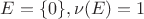 $E = \{0\}, \nu(E) = 1$