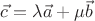 $\vec{c}=\lambda \vec{a} + \mu \vec{b}$