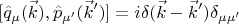 $$\[[{{\hat q}_\mu }(\vec k),{{\hat p}_{\mu '}}(\vec k')] = i\delta (\vec k - \vec k'){\delta _{\mu \mu '}}\]$$