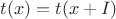 $t(x)=t(x+I)$