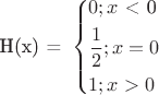 $\[
{\text{H(x) = }}\left\{ \begin{gathered}
  0;x{\text{ < 0}} \hfill \\
  \frac{1}
{2};x = 0 \hfill \\
  1;x > 0 \hfill \\ 
\end{gathered}  \right.
\]$