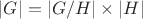$|G|=|G/H|\times |H|$
