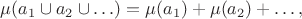 $$\mu(a_1\cup a_2\cup\ldots)=\mu(a_1)+\mu(a_2)+\ldots,$$
