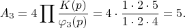 $$A_3=4\prod\frac{K(p)}{\varphi_3(p)}=4\cdot \frac{1\cdot 2\cdot 5}{1\cdot 2\cdot 4}=5.$$