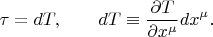 $$
\tau = dT, \qquad dT \equiv \frac{\partial T}{\partial x^{\mu}} dx^{\mu}.
$$