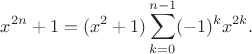 $$
x^{2n}+1=(x^2+1) \sum\limits_{k=0}^{n-1}(-1)^{k} x^{2k}.
$$