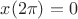 $x(2\pi)=0$