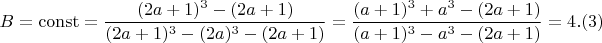 $$  B = \operatorname{const} = \frac{(2a+1)^3- (2a+1)}{(2a+1)^3 - (2a)^3 - (2a+1)}=  \frac{(a +1)^3 + a^3 - (2a+1)}{(a+1)^3 - a^3 - (2a+1)}=4 .(3) $$