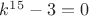 $k^{15}-3=0$ $k^{15}-3=0$