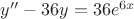 $y''-36y=36e^{6x}$