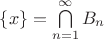 $\left\lbrace x\right\rbrace=\bigcap\limits_{n=1}^{\infty}B_n$