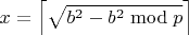 $x=\left\lceil\sqrt{b^2-b^2\bmod{p}}\right\rceil$
