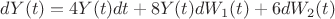 \[dY(t) = 4Y(t)dt + 8Y(t)dW_1(t) + 6dW_2(t)\]