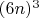 $(6n)^3