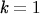 $ \textit{k}=1 $