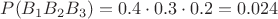 $P(B_1B_2B_3)= 0.4 \cdot 0.3 \cdot 0.2=0.024$