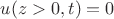 $u(z>0,t)=0$